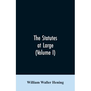 The-statutes-at-large--being-a-collection-of-all-the-laws-of-Virginia-from-the-first-session-of-the-legislature-in-the-year-1619.-Published-pursuant-to-an-act-of-the-General-assembly-of-Virginia-passed-on-the-fifth-day-of-February-one-thousand-eight-hu