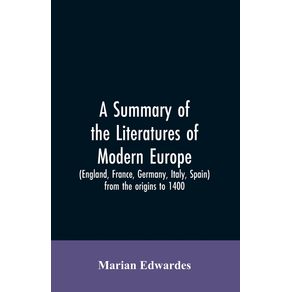 A-summary-of-the-literatures-of-modern-Europe--England-France-Germany-Italy-Spain--from-the-origins-to-1400