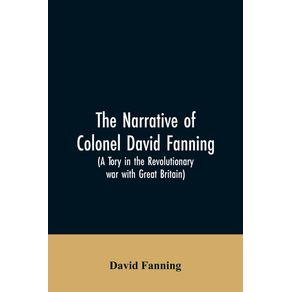 The-narrative-of-Colonel-David-Fanning--a-Tory-in-the-revolutionary-war-with-Great-Britain-