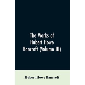 The-Works-of-Hubert-Howe-Bancroft--Volume-III-