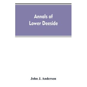 Annals-of-lower-Deeside--being-a-topographical-proprietary-ecclesiastical-and-antiquarian-history-of-Durris-Drumoak-and-Culter