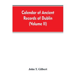 Calendar-of-ancient-records-of-Dublin-in-the-possession-of-the-municipal-corporation-of-that-city--Volume-II-