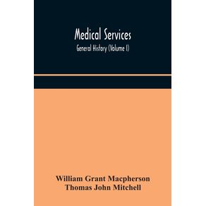 Medical-services--general-history--Volume-I--Medical-Services-in-The-United-Kingdom-In-British-Garrisons-Overseas-and-During-Operations-Against-Tsingtau-In-Togoland-The-Cameroons-and-South-West-Africa