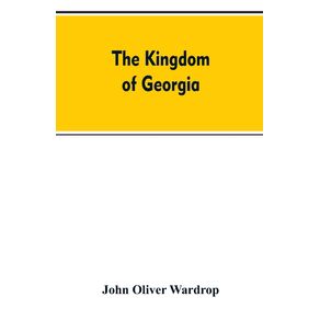 The-kingdom-of-Georgia--notes-of-travel-in-a-land-of-woman-wine-and-song-to-which-are-appended-historical-literary-and-political-sketches-specimens-of-the-national-music-and-a-compendious-bibliography