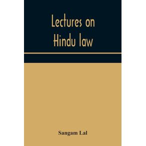 Lectures-on-Hindu-law.-Compiled-from-Mayne-on-Hindu-law-and-usage-Sarvadhikaris-principles-of-Hindu-law-of-inheritance-Macnaghtens-principles-of-Hindu-and-Muhammadan-law-J.S.-Siromanis-commentary-on-Hindu-law-and-other-books-of-authority-and-incorpo