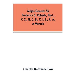 Major-General-Sir-Frederick-S.-Roberts-bart.-V.-C.-G.-C.-B.-C.-I.-E.-R.-A.-a-memoir