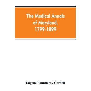 The-medical-annals-of-Maryland-1799-1899--prepared-for-the-centennial-of-the-Medical-and-chirurgical-faculty