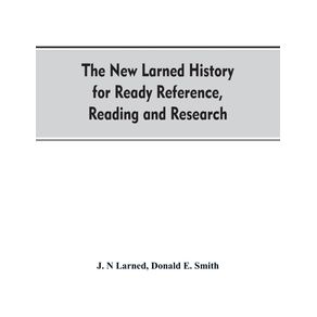 The-new-Larned-History-for-ready-reference-reading-and-research--the-actual-words-of-the-worlds-best-historians-biographers-and-specialists