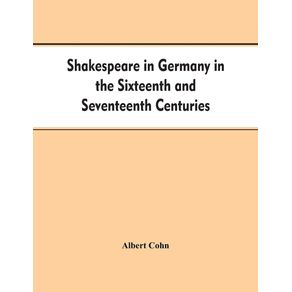 Shakespeare-in-Germany-in-the-Sixteenth-and-Seventeenth-Centuries-an-Account-of-English-Actors-in-Germany-and-the-Netherlands-and-of-the-Plays-Performed-by-Them-During-the-Same-Period