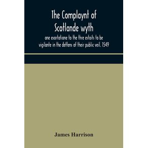 The-Complaynt-of-Scotlande-wyth-ane-exortatione-to-the-thre-estaits-to-be-vigilante-in-the-deffens-of-their-public-veil.-1549.-With-an-appendix-of-contemporary-English-tracts-viz.-The-just-declaration-of-Henry-VIII--1542--The-exhortacion-of-James-Harrys