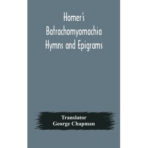 Homers-Batrachomyomachia-Hymns-and-Epigrams.-Hesiods-Works-and-Days.-Musaeus-Hero-and-Leander.-Juvenals-Fifth-Satire.-With-Introduction-and-Notes-by-Richard-Hooper.--Second-Edition--To-which-is-added-a-Glossarial-Index-to-The-whole-of-The-Works-of-Cha