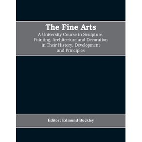 The-Fine-Arts--a-University-Course-in-Sculpture-Painting-Architecture-and-Decoration-in-Their-History-Development-and-Principles--Volume-I-