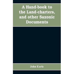 A-hand-book-to-the-land-charters-and-other-Saxonic-documents
