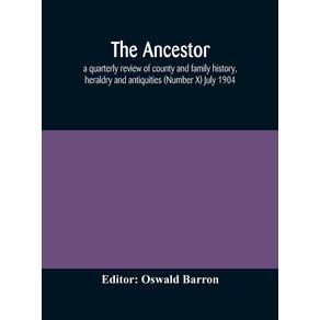 The-Ancestor;-a-quarterly-review-of-county-and-family-history,-heraldry-and-antiquities-(Number-X)-July-1904