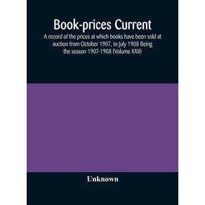 Book-prices-current--a-record-of-the-prices-at-which-books-have-been-sold-at-auction-from-October-1907-to-July-1908-Being-the-season-1907-1908--Volume-XXII-