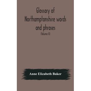 Glossary-of-Northamptonshire-words-and-phrases--with-examples-of-their-colloquial-use-and-illus.-from-various-authors