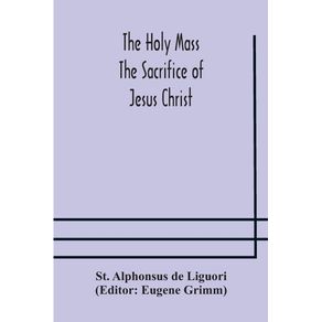The-Holy-Mass.-The-Sacrifice-of-Jesus-Christ.-The-Ceremonies-of-the-Mass.-Preparation-and-Thanksgiving.-The-Mass-and-the-Office-that-are-hurriedly-said.