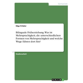Bilinguale-Fruherziehung.-Was-ist-Mehrsprachigkeit-die-unterschiedlichen-Formen-von-Mehrsprachigkeit-und-welche-Wege-fuhren-dort-hin-
