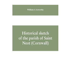 Historical-sketch-of-the-parish-of-Saint-Neot--Cornwall-.-Including-the-life-of-Saint-Neot-together-with-a-description-of-the-Parish-church-and-its-windows-and-the-Ballad-of-Tregeagle