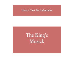 The-kings-musick--a-transcript-of-records-relating-to-music-and-musicians--1460-1700-