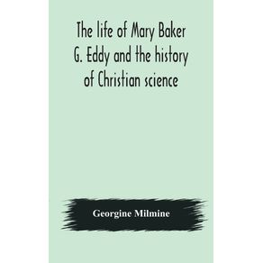 The-life-of-Mary-Baker-G.-Eddy-and-the-history-of-Christian-science
