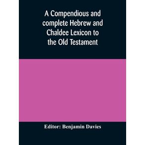 A-compendious-and-complete-Hebrew-and-Chaldee-Lexicon-to-the-Old-Testament--with-an-English-Hebrew-index-chiefly-founded-on-the-works-of-Gesenius-and-Furst-with-improvements-from-Dietrich-and-other-sources