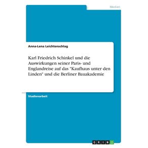 Karl-Friedrich-Schinkel-und-die-Auswirkungen-seiner-Paris--und-Englandreise-auf-das-Kaufhaus-unter-den-Linden-und-die-Berliner-Bauakademie