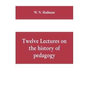 Twelve-lectures-on-the-history-of-pedagogy-delivered-before-the-Cincinnati-teachers-association