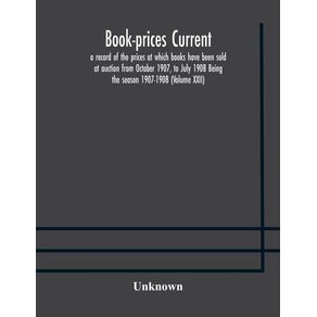 Book-prices-current--a-record-of-the-prices-at-which-books-have-been-sold-at-auction-from-October-1907-to-July-1908-Being-the-season-1907-1908--Volume-XXII-