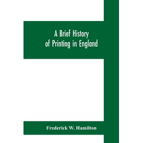A-brief-history-of-printing-in-England-a-short-history-of-printing-in-England-from-Caxton-to-the-present-time