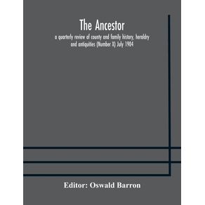 The-Ancestor--a-quarterly-review-of-county-and-family-history-heraldry-and-antiquities--Number-X--July-1904
