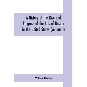 A-history-of-the-rise-and-progress-of-the-arts-of-design-in-the-United-States--Volume-I-