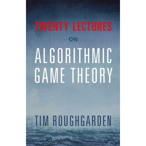 Twenty-Lectures-on-Algorithmic-Game-Theory