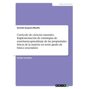 Curriculo-de-ciencias-naturales.-Implementacion-de-estrategias-de-ensenanza-aprendizaje-de-las-propiedades-fisicas-de-la-materia-en-sexto-grado-de-basica-seucndaria