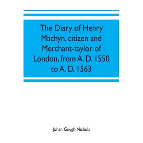 The-diary-of-Henry-Machyn-citizen-and-merchant-taylor-of-London-from-A.-D.-1550-to-A.-D.-1563