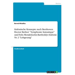 Sinfonische-Konzepte-nach-Beethoven.-Hector-Berlioz-Symphonie-fantastique-und-Felix-Mendelssohn-Bartholdys-Sinfonie-Nr.-2-Lobgesang