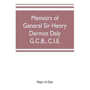 Memoirs-of-General-Sir-Henry-Dermot-Daly-G.C.B.-C.I.E.-sometime-commander-of-central-India-horse-political-assistant-for-western-malwa
