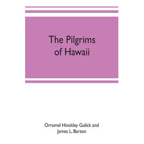 The-pilgrims-of-Hawaii--their-own-story-of-their-pilgrimage-from-New-England-and-life-work-in-the-Sandwich-Islands-now-known-as-Hawaii
