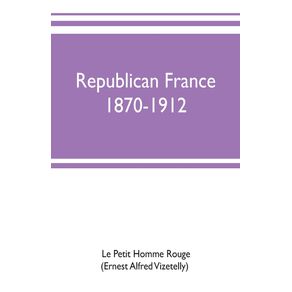 Republican-France-1870-1912--her-presidents-statesmen-policy-vicissitudes-and-social-life