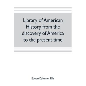 Library-of-American-history-from-the-discovery-of-America-to-the-present-time