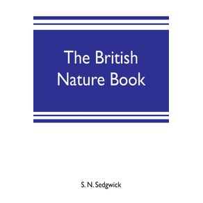 The-British-nature-book--a-complete-handbook-and-guide-to-British-nature-study-embracing-the-mammals-birds-reptiles-fish-insects-plants-etc.-in-the-United-Kingdom