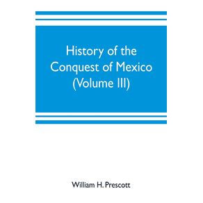 History-of-the-conquest-of-Mexico--Volume-III-