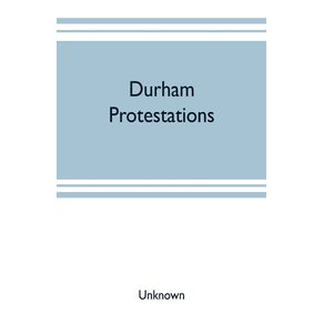 Durham-protestations--or-The-returns-made-to-the-House-of-Commons-in-1641-2-for-the-maintenance-of-the-Protestant-religion-for-the-county-palatine-of-Durham-for-the-borough-of-Berwick-upon-Tweed-and-the-parish-of-Morpeth