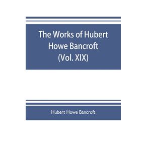 The-works-of-Hubert-Howe-Bancroft--Volume-XIX--History-of-California--Vol.-II--1801-1824.