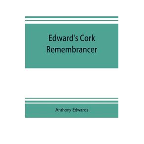Edwards-Cork-remembrancer--or-Tablet-of-memory.-Enumerating-every-remarkable-circumstance-that-has-happenned-in-the-city-and-county-of-Cork-and-in-the-kingdom-at-large