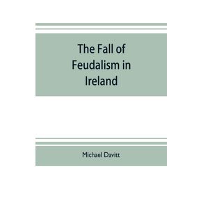 The-fall-of-feudalism-in-Ireland--or-The-story-of-the-land-league-revolution