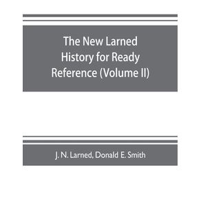 The-new-Larned-History-for-ready-reference-reading-and-research--the-actual-words-of-the-worlds-best-historians-biographers-and-specialists