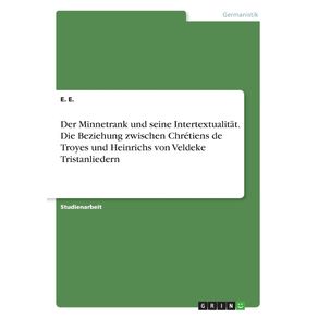 Der-Minnetrank-und-seine-Intertextualitat.-Die-Beziehung-zwischen-Chretiens-de-Troyes-und-Heinrichs-von-Veldeke-Tristanliedern