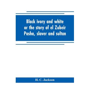 Black-ivory-and-white-or-the-story-of-el-Zubeir-Pasha-slaver-and-sultan