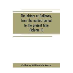 The-history-of-Galloway-from-the-earliest-period-to-the-present-time--Volume-II-